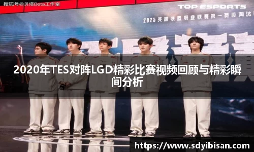 2020年TES对阵LGD精彩比赛视频回顾与精彩瞬间分析
