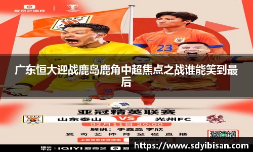 广东恒大迎战鹿岛鹿角中超焦点之战谁能笑到最后
