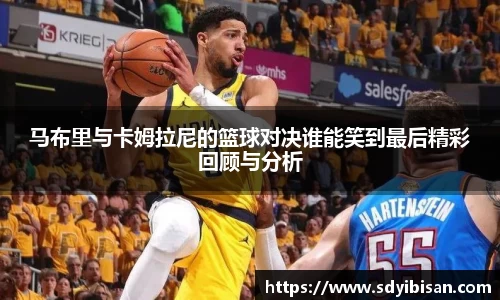 马布里与卡姆拉尼的篮球对决谁能笑到最后精彩回顾与分析