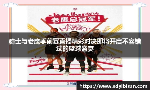 骑士与老鹰季前赛直播精彩对决即将开启不容错过的篮球盛宴