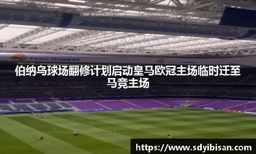 伯纳乌球场翻修计划启动皇马欧冠主场临时迁至马竞主场